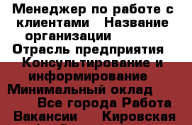 Менеджер по работе с клиентами › Название организации ­ Beorg › Отрасль предприятия ­ Консультирование и информирование › Минимальный оклад ­ 45 000 - Все города Работа » Вакансии   . Кировская обл.,Захарищево п.